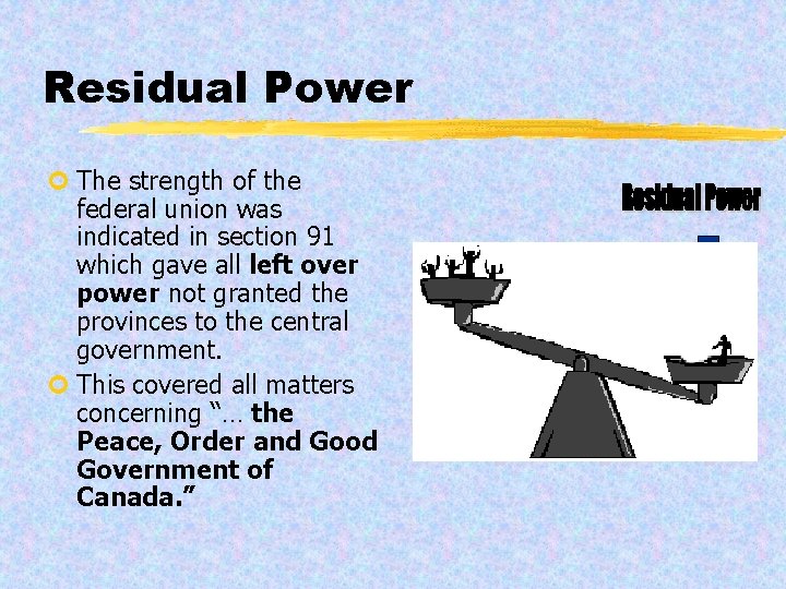 Residual Power ¢ The strength of the federal union was indicated in section 91