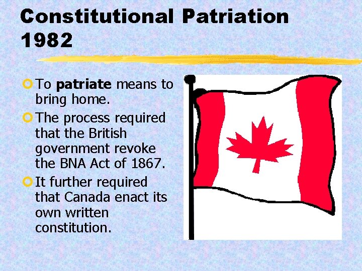 Constitutional Patriation 1982 ¢ To patriate means to bring home. ¢ The process required