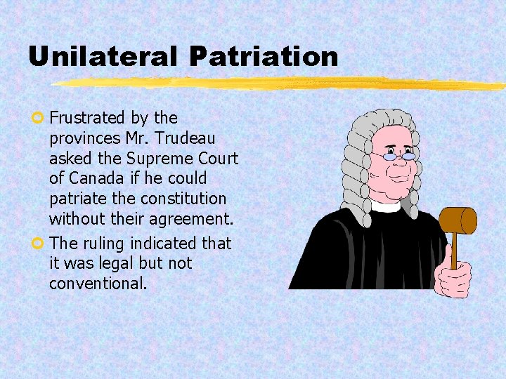 Unilateral Patriation ¢ Frustrated by the provinces Mr. Trudeau asked the Supreme Court of