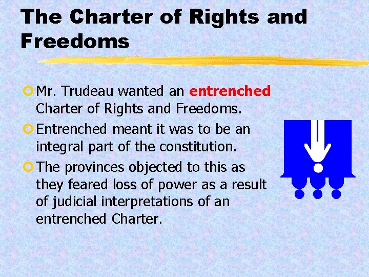 The Charter of Rights and Freedoms ¢ Mr. Trudeau wanted an entrenched Charter of
