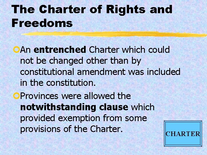 The Charter of Rights and Freedoms ¢An entrenched Charter which could not be changed