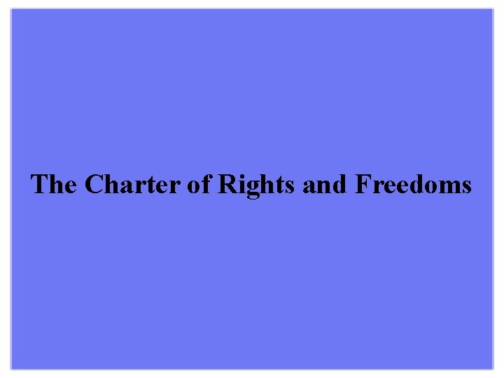 The Charter of Rights and Freedoms 