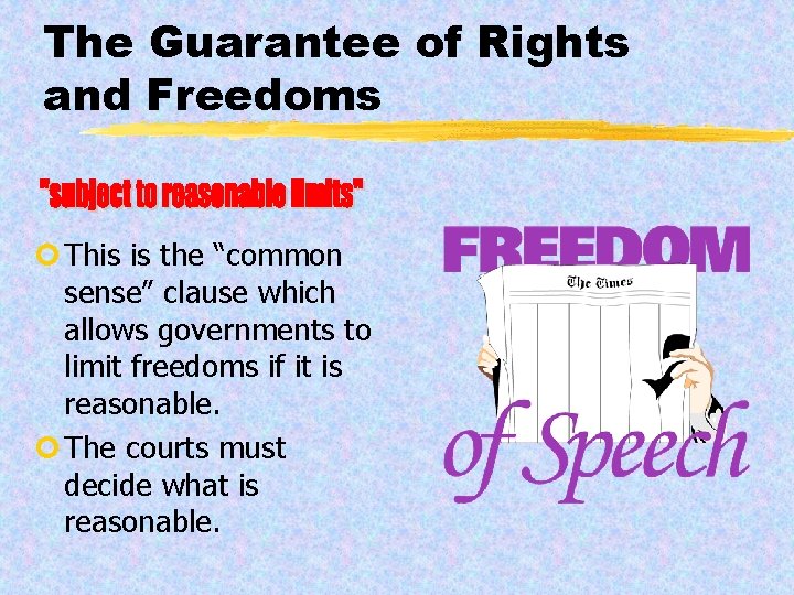 The Guarantee of Rights and Freedoms ¢ This is the “common sense” clause which