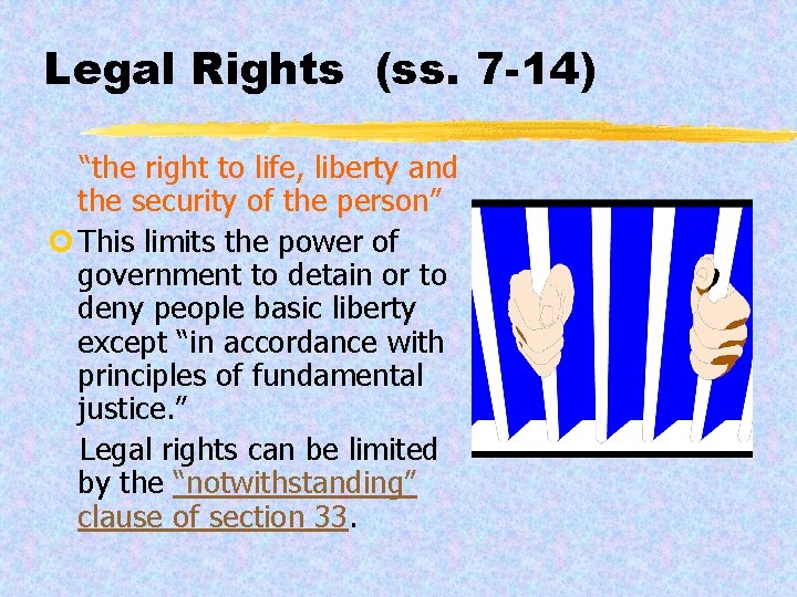 Legal Rights (ss. 7 -14) “the right to life, liberty and the security of