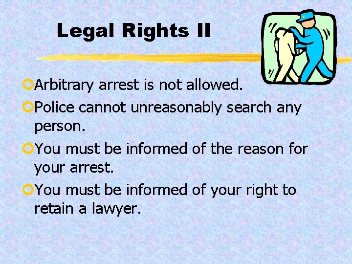 Legal Rights II ¢Arbitrary arrest is not allowed. ¢Police cannot unreasonably search any person.