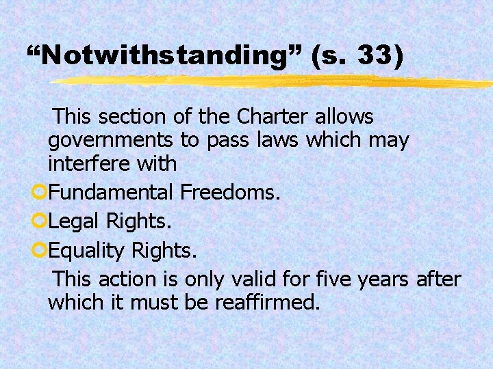 “Notwithstanding” (s. 33) This section of the Charter allows governments to pass laws which
