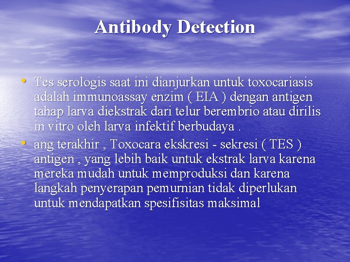 Antibody Detection • Tes serologis saat ini dianjurkan untuk toxocariasis • adalah immunoassay enzim