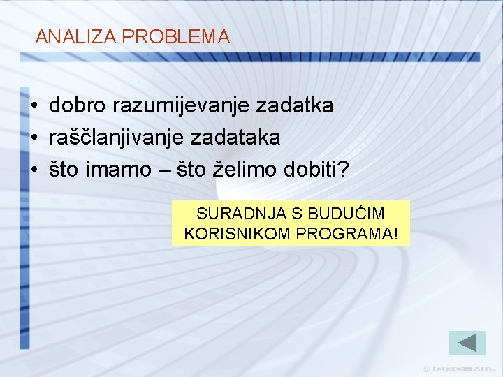 ANALIZA PROBLEMA • dobro razumijevanje zadatka • raščlanjivanje zadataka • što imamo – što ANALIZA PROBLEMA • dobro razumijevanje zadatka • raščlanjivanje zadataka • što imamo – što