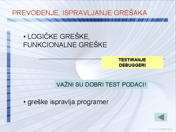 PREVOĐENJE, ISPRAVLJANJE GREŠAKA • LOGIČKE GREŠKE, FUNKCIONALNE GREŠKE TESTIRANJE DEBUGGERI VAŽNI SU DOBRI TEST