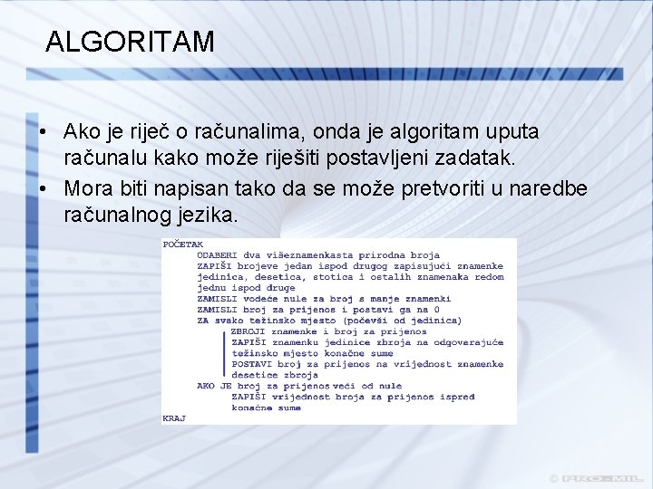 ALGORITAM • Ako je riječ o računalima, onda je algoritam uputa računalu kako može ALGORITAM • Ako je riječ o računalima, onda je algoritam uputa računalu kako može