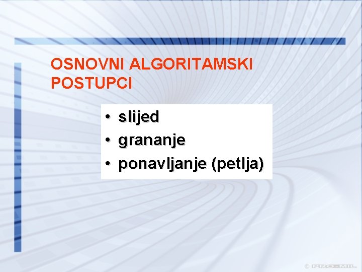 OSNOVNI ALGORITAMSKI POSTUPCI • slijed • grananje • ponavljanje (petlja) OSNOVNI ALGORITAMSKI POSTUPCI • slijed • grananje • ponavljanje (petlja)