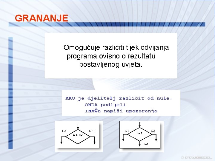 GRANANJE Omogućuje različiti tijek odvijanja programa ovisno o rezultatu postavljenog uvjeta. GRANANJE Omogućuje različiti tijek odvijanja programa ovisno o rezultatu postavljenog uvjeta.