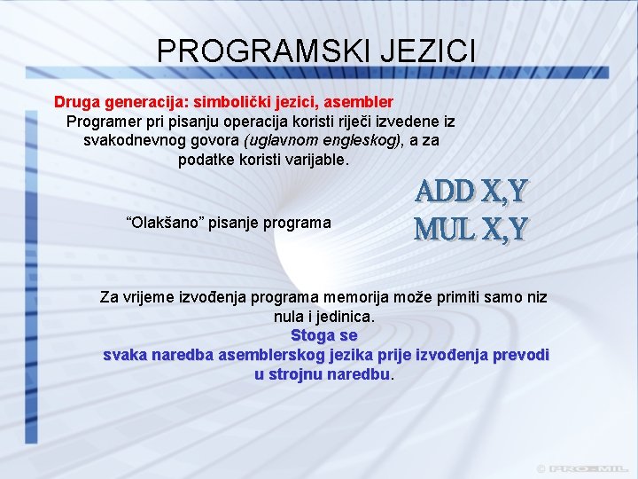 PROGRAMSKI JEZICI Druga generacija: simbolički jezici, asembler Programer pri pisanju operacija koristi riječi izvedene PROGRAMSKI JEZICI Druga generacija: simbolički jezici, asembler Programer pri pisanju operacija koristi riječi izvedene