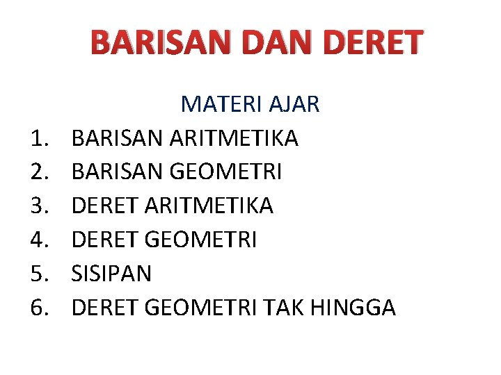 BARISAN DERET 1. 2. 3. 4. 5. 6. MATERI AJAR BARISAN ARITMETIKA BARISAN GEOMETRI