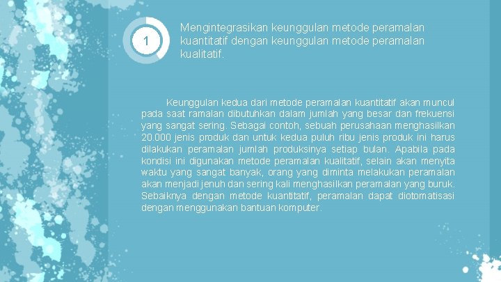 1 Mengintegrasikan keunggulan metode peramalan kuantitatif dengan keunggulan metode peramalan kualitatif. Keunggulan kedua dari