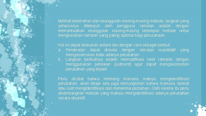 Melihat kelemahan dan keunggulan masing-masing metode, langkah yang seharusnya ditempuh oleh pengguna ramalan adalah