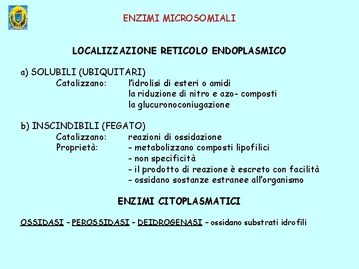 ENZIMI MICROSOMIALI LOCALIZZAZIONE RETICOLO ENDOPLASMICO a) SOLUBILI (UBIQUITARI) Catalizzano: l’idrolisi di esteri o amidi