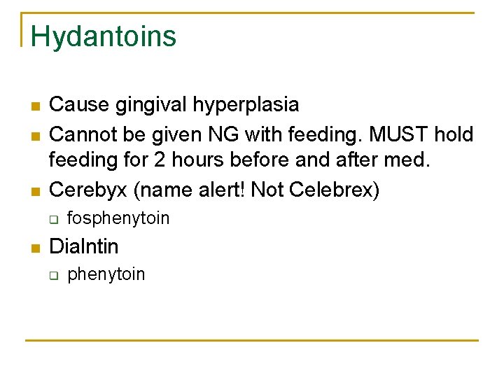Hydantoins n n n Cause gingival hyperplasia Cannot be given NG with feeding. MUST