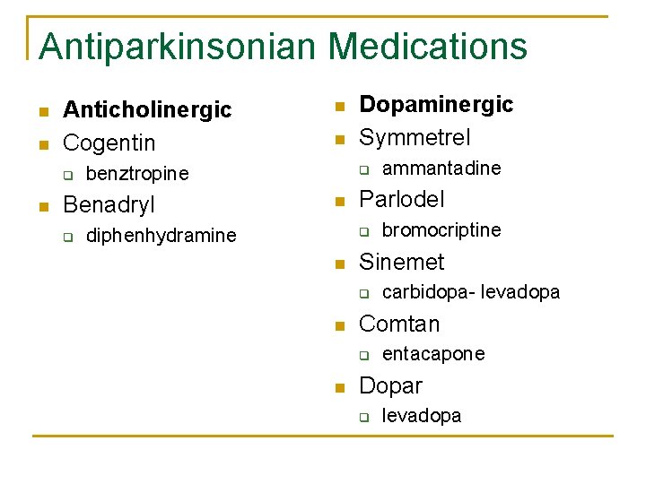 Antiparkinsonian Medications n n Anticholinergic Cogentin q n n benztropine Benadryl q n Dopaminergic