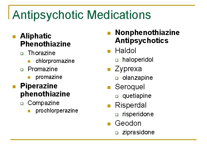 Antipsychotic Medications n Aliphatic Phenothiazine q Thorazine n q n Compazine n prochlorperazine Nonphenothiazine