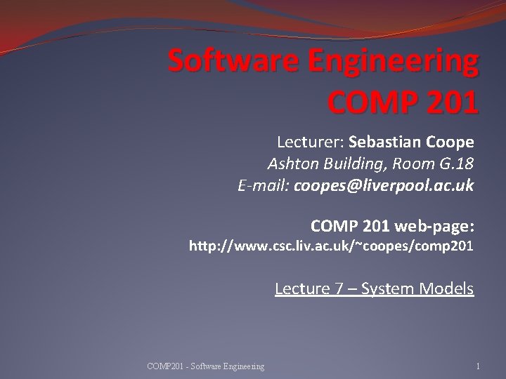 Software Engineering COMP 201 Lecturer: Sebastian Coope Ashton Building, Room G. 18 E-mail: coopes@liverpool.