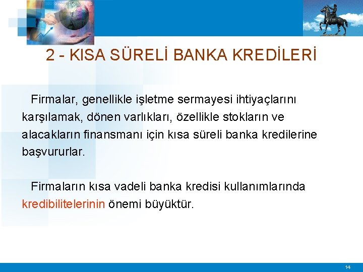 2 - KISA SÜRELİ BANKA KREDİLERİ Firmalar, genellikle işletme sermayesi ihtiyaçlarını karşılamak, dönen varlıkları,