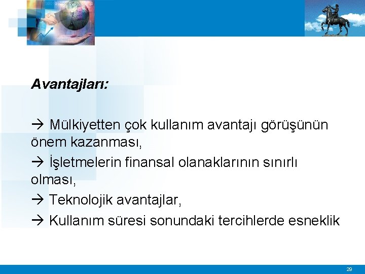 Avantajları: Mülkiyetten çok kullanım avantajı görüşünün önem kazanması, İşletmelerin finansal olanaklarının sınırlı olması, Teknolojik