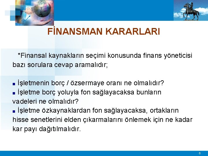 FİNANSMAN KARARLARI *Finansal kaynakların seçimi konusunda finans yöneticisi bazı sorulara cevap aramalıdır; İşletmenin borç