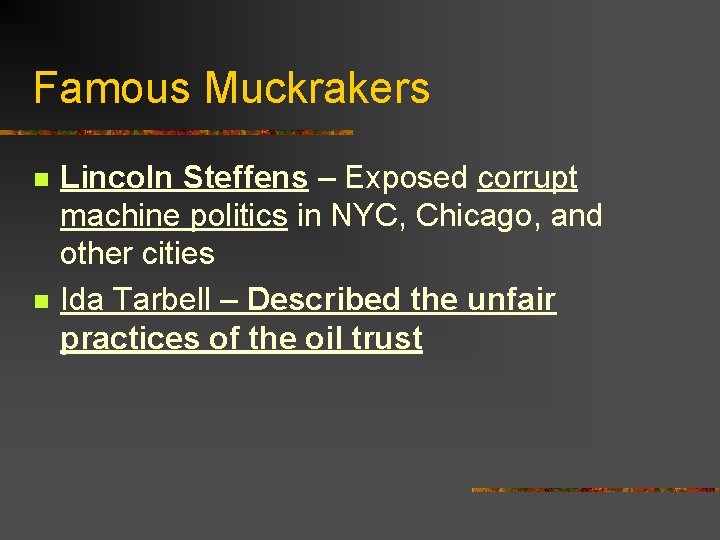 Famous Muckrakers n n Lincoln Steffens – Exposed corrupt machine politics in NYC, Chicago,