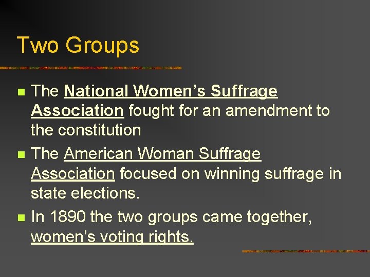 Two Groups n n n The National Women’s Suffrage Association fought for an amendment