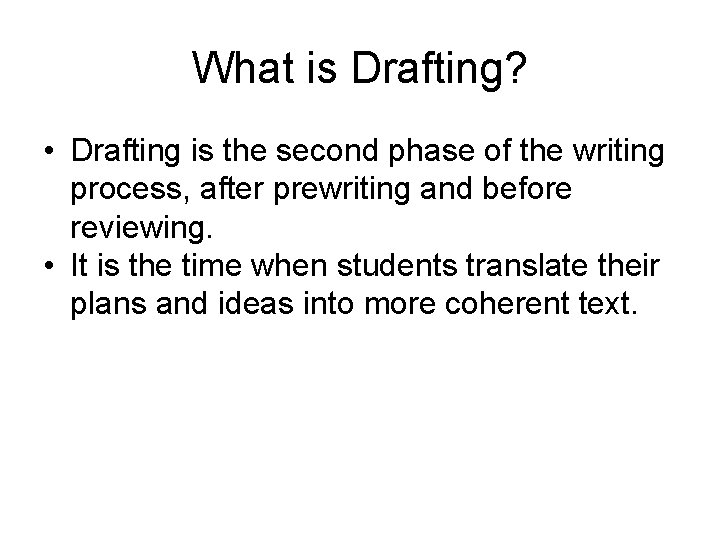 What is Drafting? • Drafting is the second phase of the writing process, after