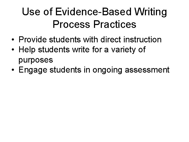 Use of Evidence-Based Writing Process Practices • Provide students with direct instruction • Help