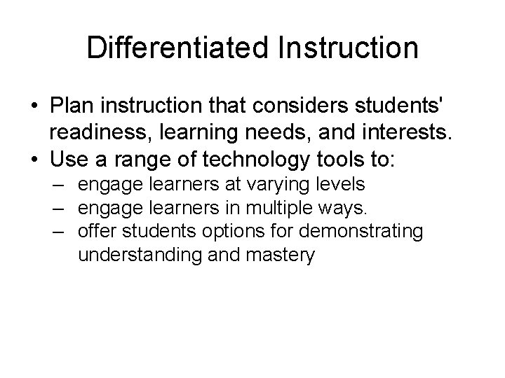 Differentiated Instruction • Plan instruction that considers students' readiness, learning needs, and interests. •