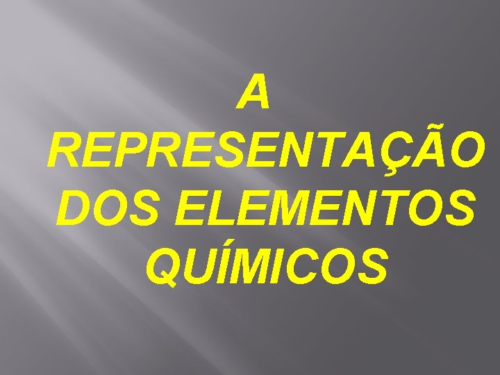 A REPRESENTAÇÃO DOS ELEMENTOS QUÍMICOS 