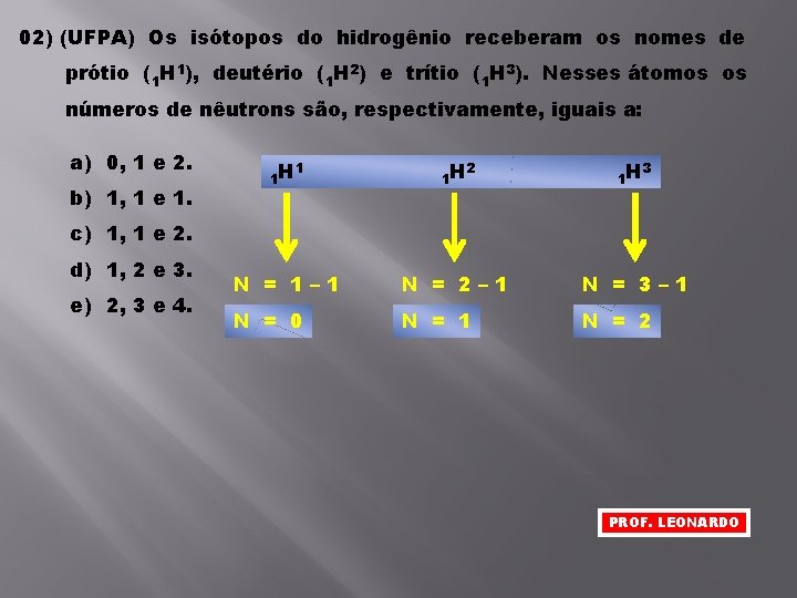 02) (UFPA) Os isótopos do hidrogênio receberam os nomes de prótio (1 H 1),