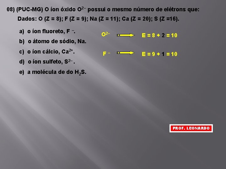 08) (PUC-MG) O íon óxido O 2– possui o mesmo número de elétrons que: