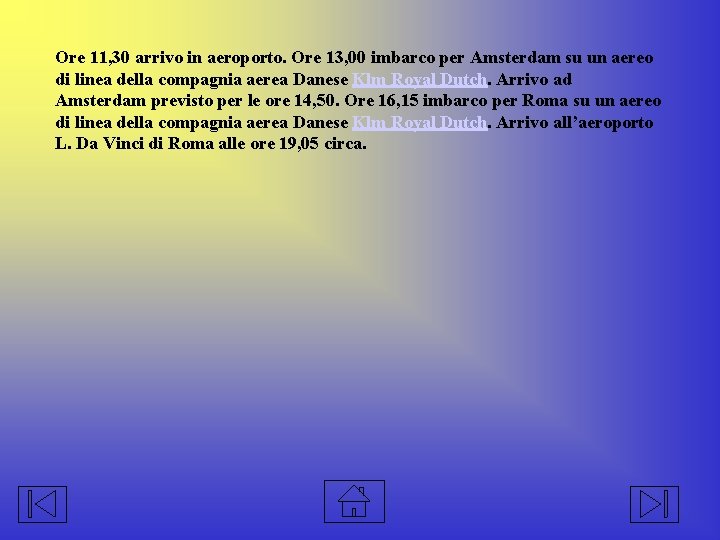 Ore 11, 30 arrivo in aeroporto. Ore 13, 00 imbarco per Amsterdam su un
