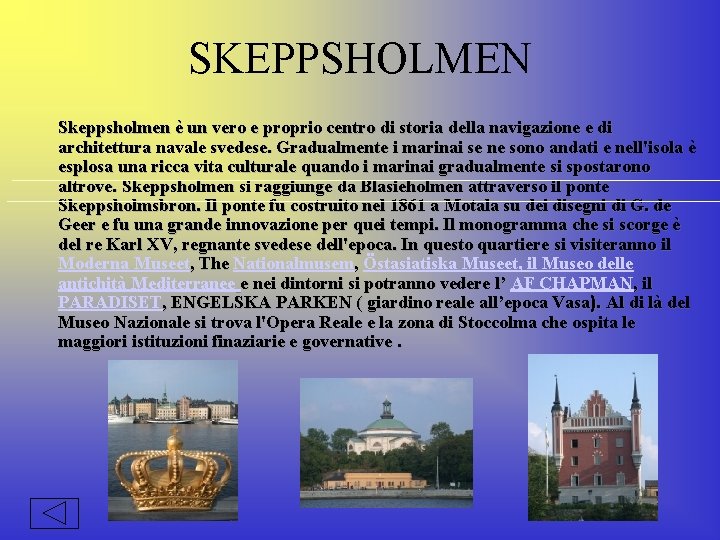 SKEPPSHOLMEN Skeppsholmen è un vero e proprio centro di storia della navigazione e di