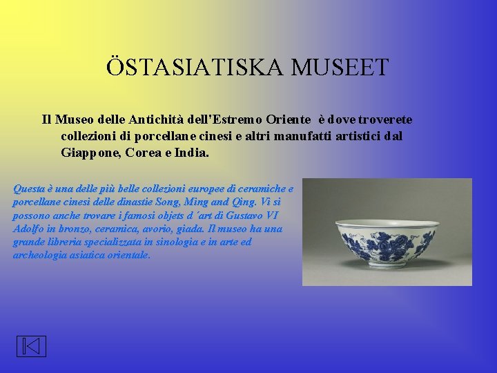 ÖSTASIATISKA MUSEET Il Museo delle Antichità dell'Estremo Oriente è dove troverete collezioni di porcellane