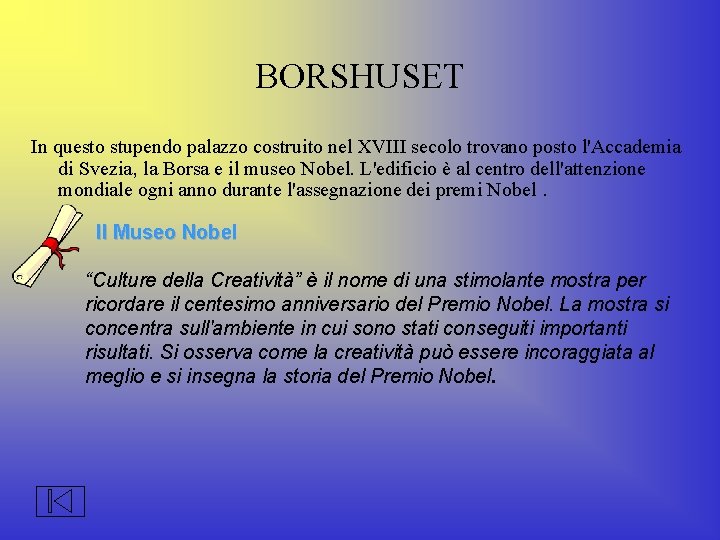 BORSHUSET In questo stupendo palazzo costruito nel XVIII secolo trovano posto l'Accademia di Svezia,