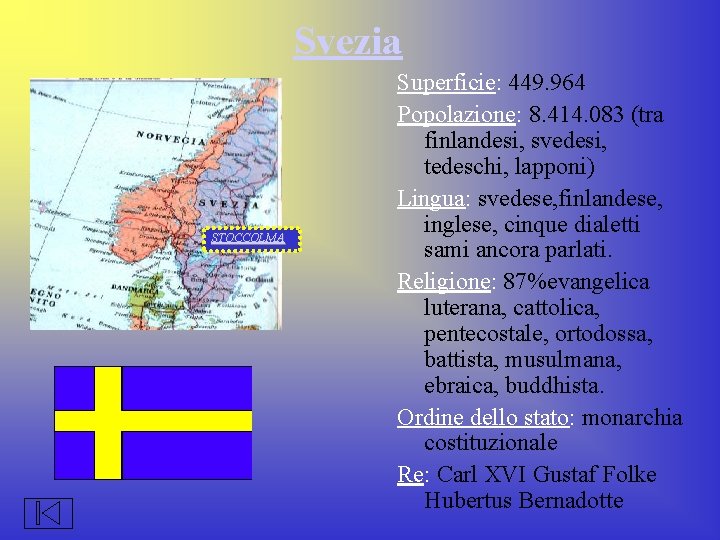 Svezia STOCCOLMA Superficie: 449. 964 Popolazione: 8. 414. 083 (tra finlandesi, svedesi, tedeschi, lapponi)