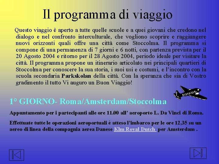 Il programma di viaggio Questo viaggio è aperto a tutte quelle scuole e a