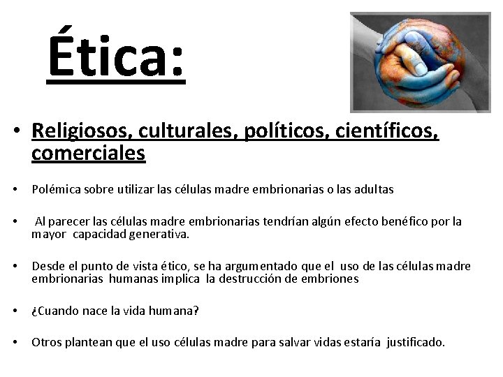 Ética: • Religiosos, culturales, políticos, científicos, comerciales • Polémica sobre utilizar las células madre