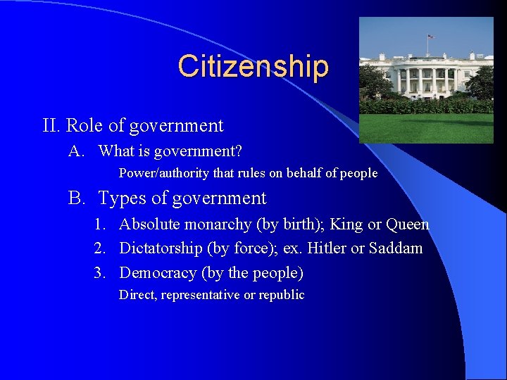 Citizenship II. Role of government A. What is government? Power/authority that rules on behalf