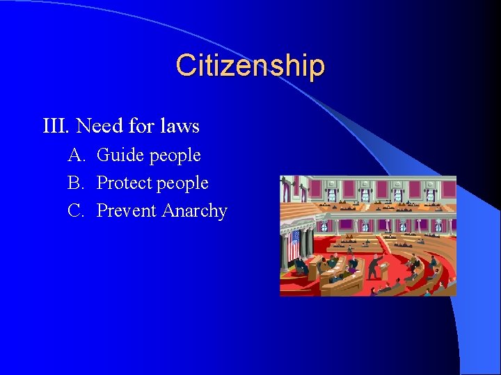 Citizenship III. Need for laws A. Guide people B. Protect people C. Prevent Anarchy