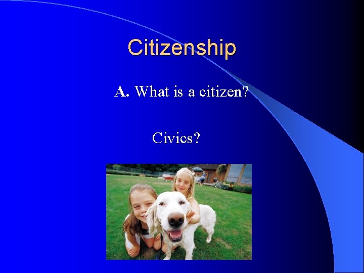 Citizenship A. What is a citizen? Civics? 