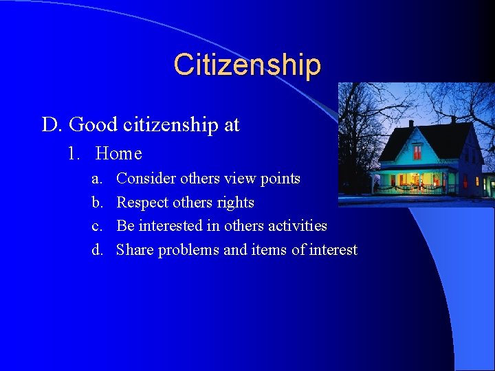 Citizenship D. Good citizenship at 1. Home a. b. c. d. Consider others view