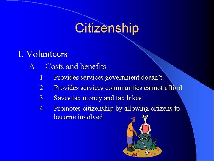 Citizenship I. Volunteers A. Costs and benefits 1. 2. 3. 4. Provides services government