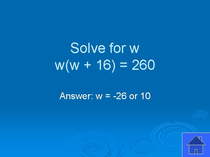 Solve for w w(w + 16) = 260 Answer: w = -26 or 10