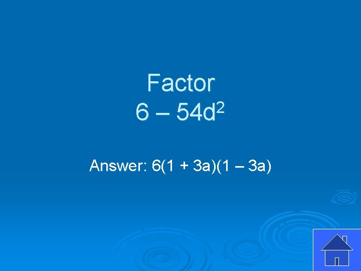 Factor 6 – 54 d 2 Answer: 6(1 + 3 a)(1 – 3 a)